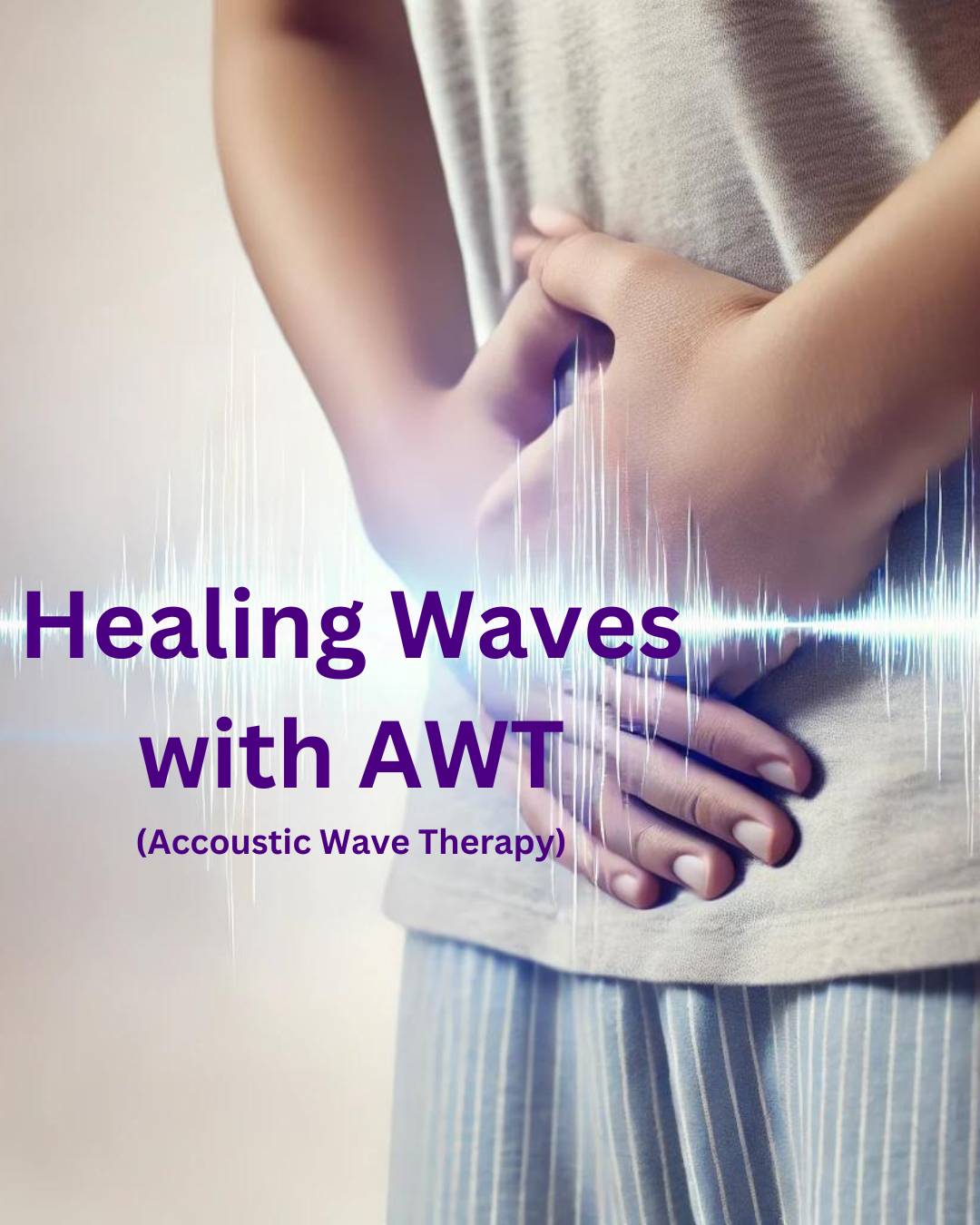 A close-up image of a person in comfortable clothing, gently holding their lower abdomen. The image is overlaid with a soft, glowing wave pattern, symbolizing the healing effect of Acoustic Wave Therapy (AWT). The text "Healing Waves with AWT (Acoustic Wave Therapy)" is prominently displayed in purple, emphasizing the connection between AWT and the therapeutic benefits it provides. The overall tone of the image is calm and soothing, reflecting the non-invasive nature of the treatment.